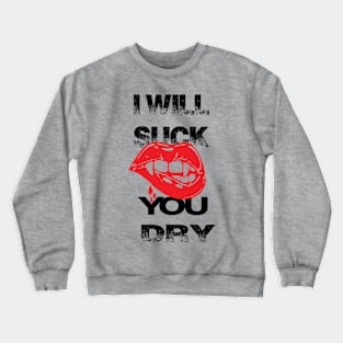 will suck you dry Crewneck Sweatshirt